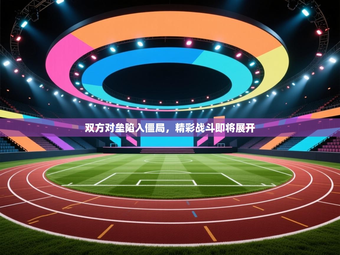 双方对垒陷入僵局，精彩战斗即将展开  第2张