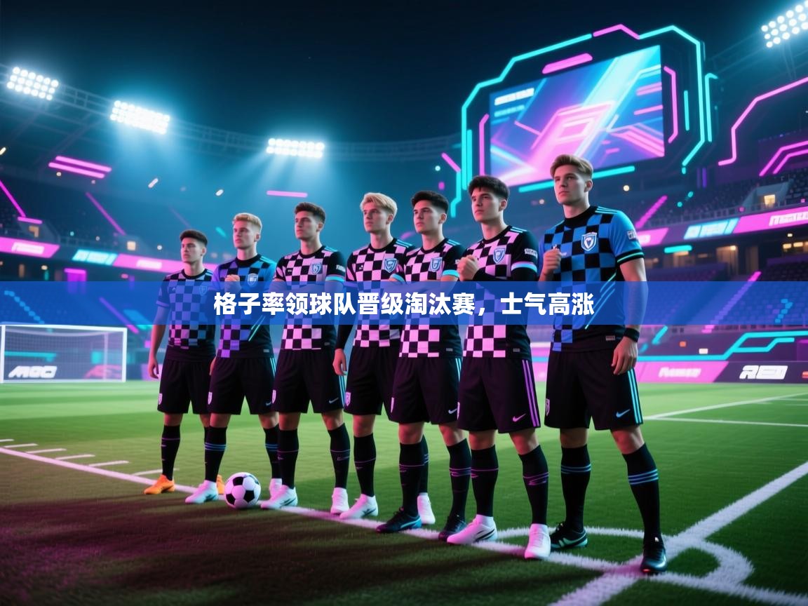 格子率领球队晋级淘汰赛，士气高涨  第1张
