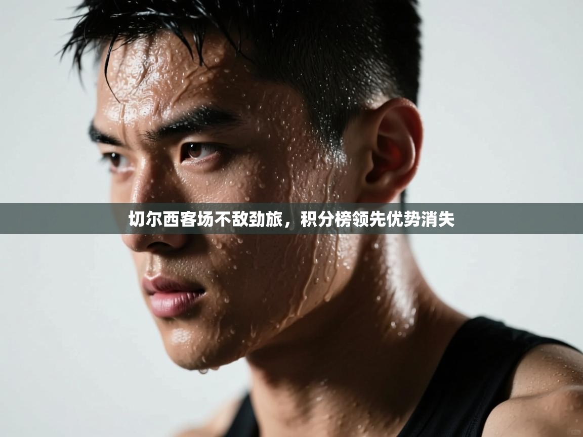 切尔西客场不敌劲旅，积分榜领先优势消失  第2张