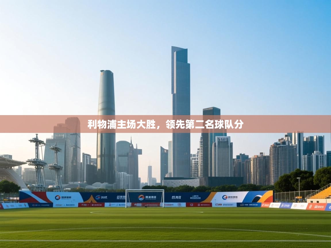 利物浦主场大胜,领先第二名球队分 第1张