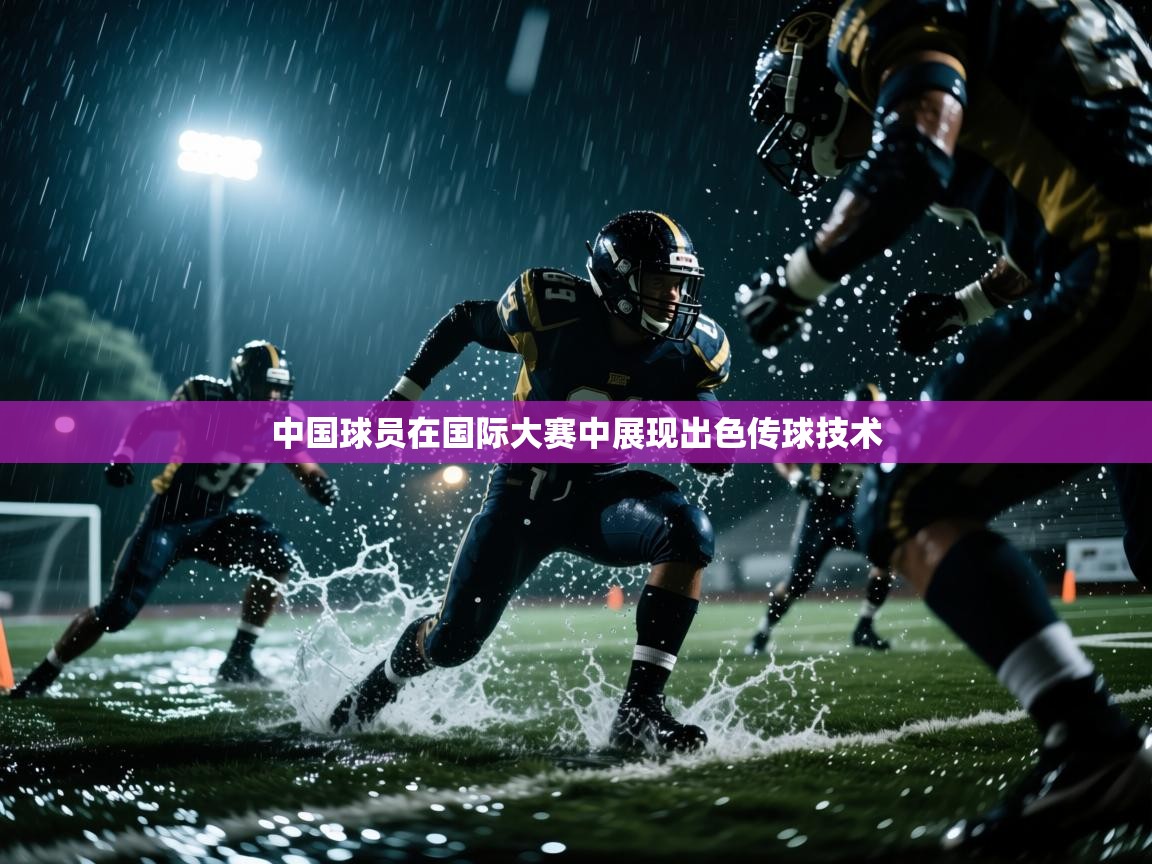 中国球员在国际大赛中展现出色传球技术  第2张